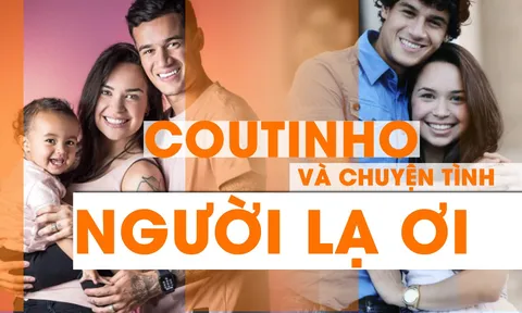Philippe Coutinho và chuyện tình NGƯỜI LẠ ƠI