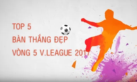Top 5 bàn thắng đẹp nhất vòng 5 V-League 2017