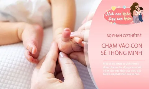 Mẹ thường xuyên chạm vào 3 bộ phận này trên cơ thể trẻ, con lớn lên sẽ rất thông minh