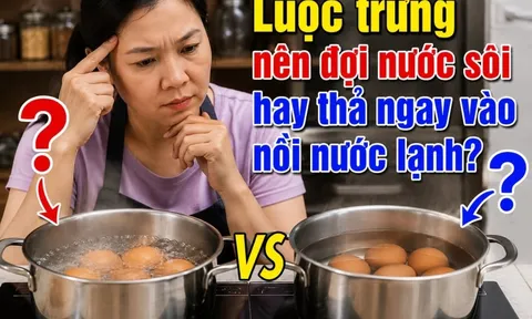 Luộc trứng nên đợi nước sôi hay thả ngay vào nồi nước lạnh?