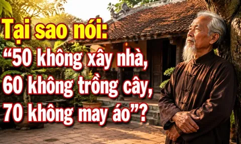 Tại sao nói: '50 không xây nhà, 60 không trồng cây, 70 không may áo'?
