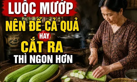 Luộc mướp nên để cả quả hay cắt ra thì ngon hơn?