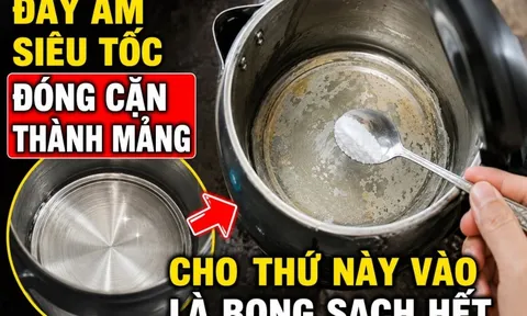 Đáy ấm siêu tốc đóng cặn thành mảng, cho thứ này vào là bong sạch hết