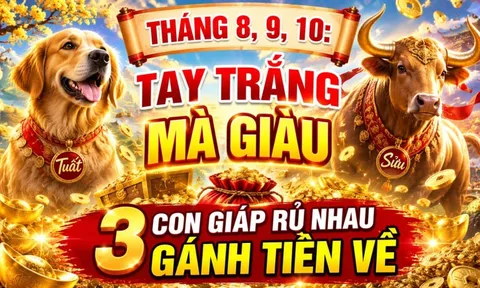 Tháng 8, 9, 10: Tay trắng mà giàu, 3 con giáp rủ nhau gánh Tiền về