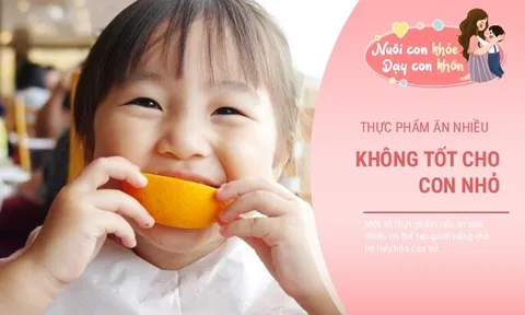 8 loại thực phẩm quen thuộc tưởng bổ dưỡng nhưng ăn nhiều lại gây hại cho trẻ