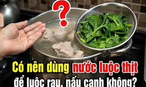 Có nên dùng nước luộc thịt để luộc rau, nấu canh không?