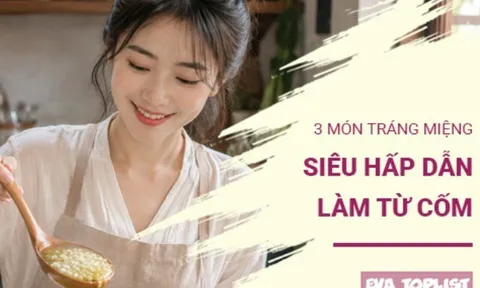 Cốm vào mùa, thử ngay 3 món tráng miệng thơm ngon khó cưỡng