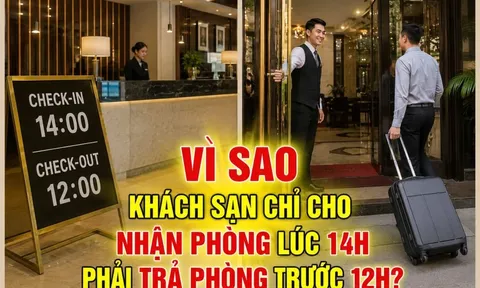 Vì sao khách sạn chỉ cho nhận phòng lúc 14 giờ, phải trả phòng trước 12 giờ?
