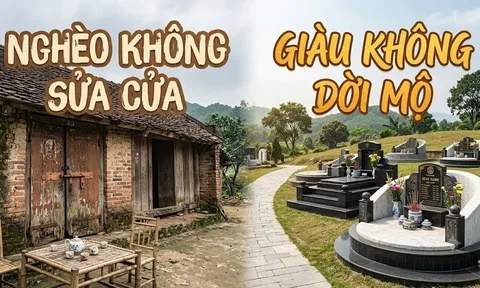 Tại sao các cụ dặn: Nghèo không sửa cửa, giàu không dời mộ?