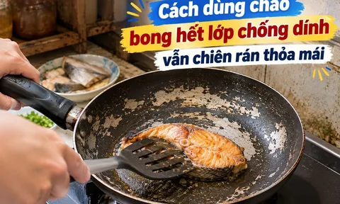 Cách dùng chảo bong hết lớp chống dính vẫn chiên rán thỏa mái