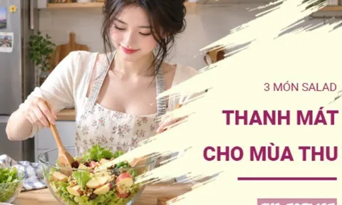 3 món salad thanh mát, dễ ăn cả nhà cùng tận hưởng ngày thu