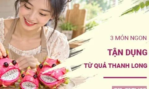 Mâm cỗ Trung Thu còn thừa thanh long: Thử ngay 3 món siêu hấp dẫn này