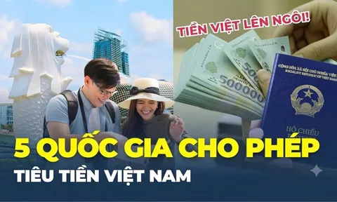 5 quốc gia tiêu tiền Việt: Từ nay đi công tác hay du lịch chẳng lo đổi tiền