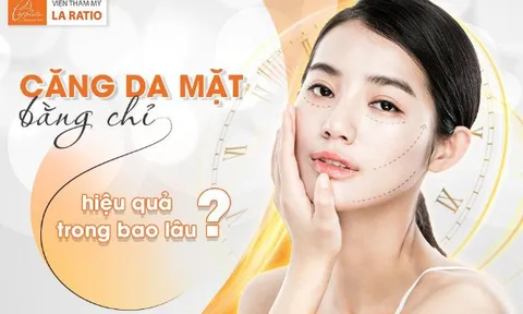 Căng da mặt bằng chỉ hiệu quả trong bao lâu?