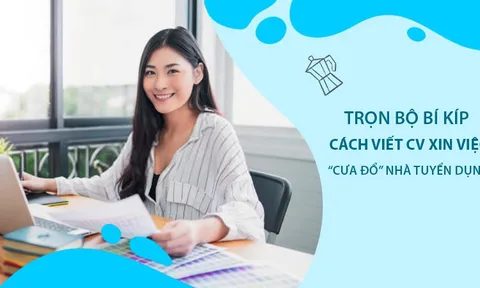 Trọn bộ bí kíp cách viết CV xin việc "cưa đổ" nhà tuyển dụng