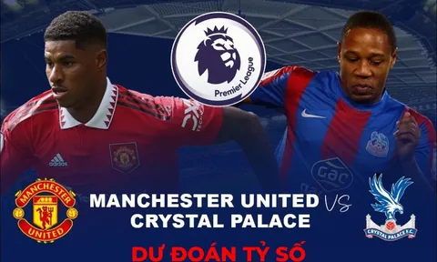 Dự đoán tỷ số MU vs Crystal Palace, 22h ngày 4/2 - Vòng 22 Ngoại hạng Anh