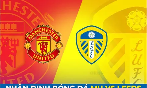 Nhận định bóng đá Leeds vs MU - Vòng 23 Ngoại hạng Anh: 'Quỷ đỏ' phục thù?; Nhận định MU hôm nay
