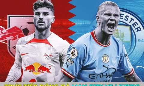 Xem trực tiếp bóng đá Man City vs Leipzig ở đâu, kênh nào? Link xem Cúp C1 Champions League FULL HD