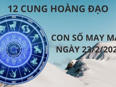 Tử vi ngày 23/2 con số may mắn báo vận giàu sang tiền đè giàu sụ cho 12 cung hoàng đạo