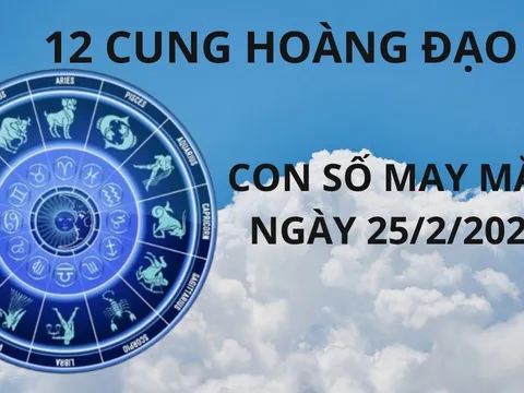 Tử vi ngày 25/2 con số may mắn cho 12 cung hoàng đạo cơ hội đổi đời giàu sang một bước lên tiên