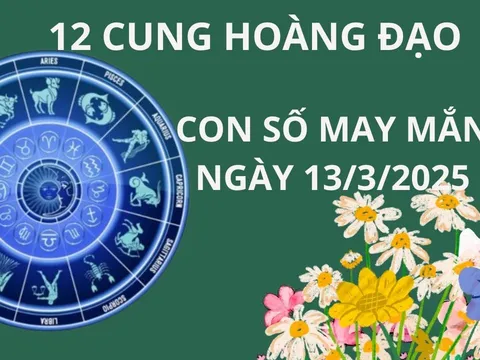 Tử vi ngày 13/3 con số may mắn cho 12 cung hoàng đạo cơ hội đổi đời giàu sang, nổ lộc tưng bừng