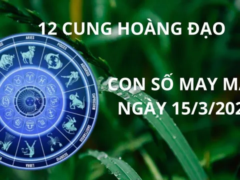 Tử vi ngày 15/3 con số may mắn cho 12 cung hoàng đạo gặp thời đổi vận giàu sang, công việc hanh thông