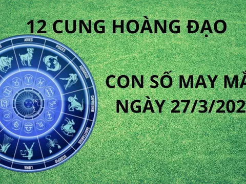 Con số may mắn giấu vàng giữ bạc ngày 27/3 cho 12 cung hoàng đạo, ai gặp thời thì đổi vận giàu sang