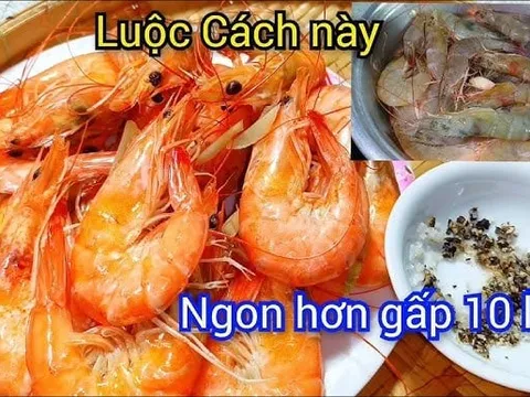Ngâm tôm qua thứ nước này trước khi hấp, luộc: Tôm hết sạch mùi tanh, chắc thịt, ngon gấp 10 lần
