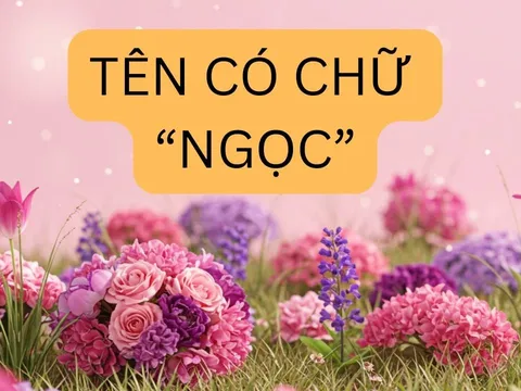 Tên có chữ 'Ngọc' mang ý nghĩa đặc biệt, nhiều người chưa biết