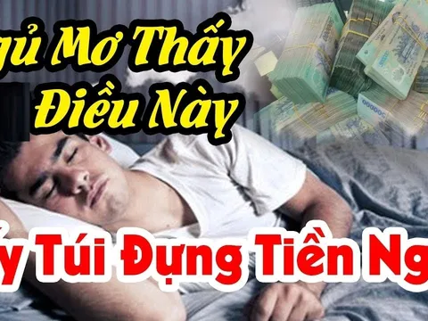 5 giấc mơ báo hiệu Tiền Tài đang đến, số 3 ai gặp may nhất