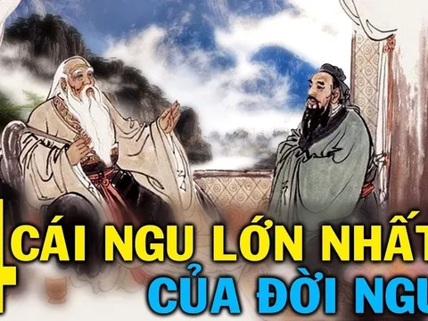 Cổ nhân dặn: Đời người có 4 cái ngu, số 1 chính là cái ngu lớn nhất