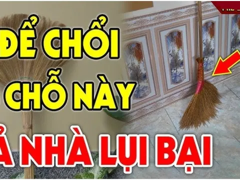 Cứ tiện tay đặt chổi 4 vị trí này: Cả người và của đều lao đao