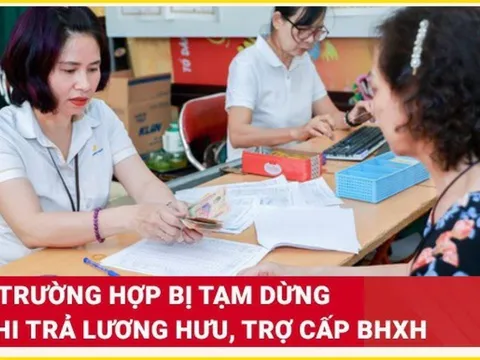Kể từ 1/7/2025: Những trường hợp này sẽ bị dừng hưởng lương hưu, trợ cấp Bảo hiểm xã hội