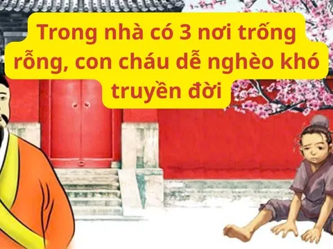 Người xưa dạy không sai: Trong nhà có 3 nơi trống rỗng, con cháu dễ nghèo khó truyền đời