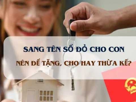 Năm 2025, theo luật đất đai mới: Sang tên sổ đỏ cho con nên cho tặng hay thừa kế tốt hơn?