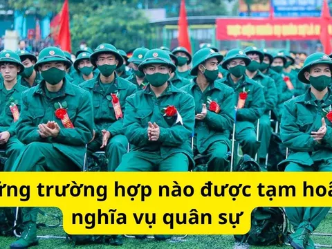 Năm 2026 chỉ có 34 tỉnh thành: Những trường hợp nào được tạm hoãn nghĩa vụ quân sự?