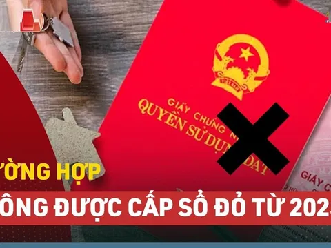 Thêm 2 trường hợp không được cấp Sổ đỏ theo quy định mới nhất, mua bán đất phải biết
