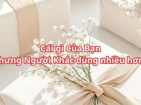 Cái gì là Của Bạn nhưng Người khác lại Dùng Nhiều hơn bạn?