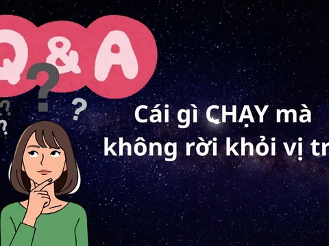 Đố vui: Cái gì Chạy mà không rời khỏi vị trí?