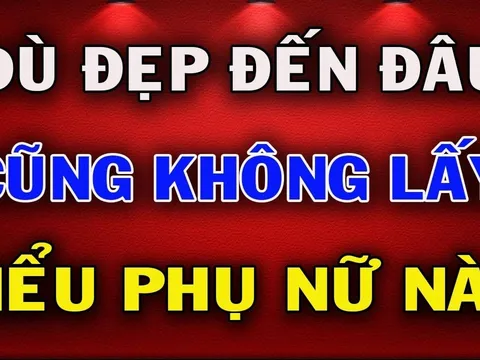5 kiểu phụ nữ dù đẹp như tiên cũng đừng lấy: Đó là kiểu nào?