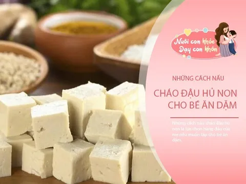 Mẹ nấu ngay 5 món cháo đậu hũ non cho bé ăn dặm, con "lớn nhanh như thổi"