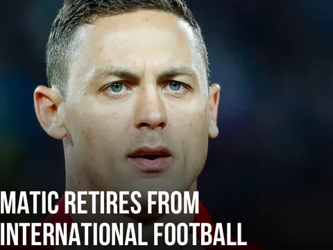 CHÍNH THỨC! Nemanja Matic tuyên bố giã từ ĐTQG
