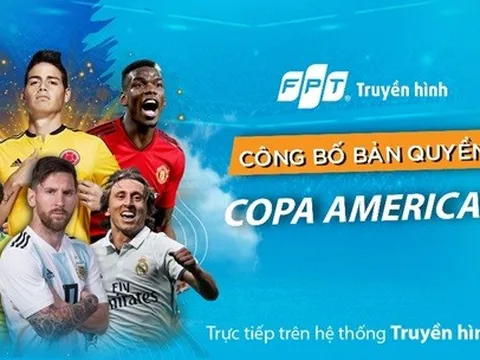 Truyền hình FPT và FPT Play công bố sở hữu bản quyền phát sóng Copa America 2019 và ICC - International Champions Cup 2019