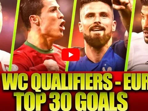 Top 30 bàn thắng đẹp nhất vòng loại World Cup 2018