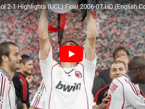 Trận cầu kinh điển: AC Milan 2-1 Liverpool (CK Champions League 2007)