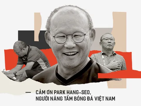 Cảm ơn Park Hang-seo, người nâng tầm bóng đá Việt Nam