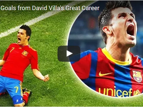 15 bàn thắng ảo diệu nhất trong sự nghiệp David Villa