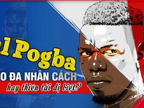 Paul Pogba: Ngôi sao đa nhân cách hay thiên tài dị biệt?