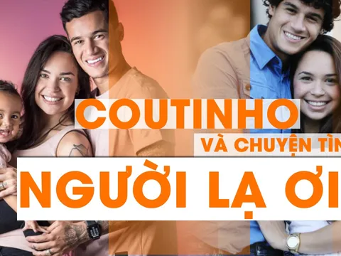 Philippe Coutinho và chuyện tình NGƯỜI LẠ ƠI