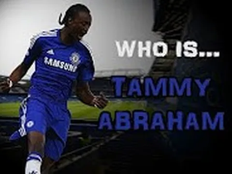 Tammy Abraham, tài năng trẻ đầy triển vọng của Chelsea